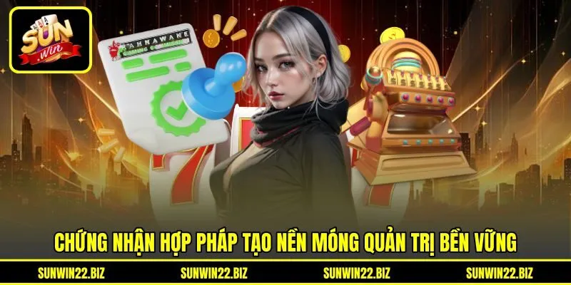 Chứng nhận hợp pháp tạo nền móng quản trị bền vững