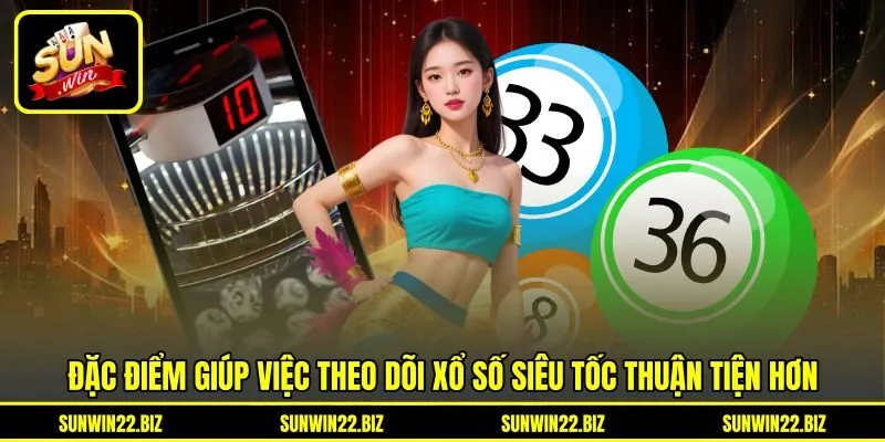 Đặc điểm giúp việc theo dõi xổ số siêu tốc thuận tiện hơn Đặc điểm giúp việc theo dõi xổ số siêu tốc thuận tiện hơn