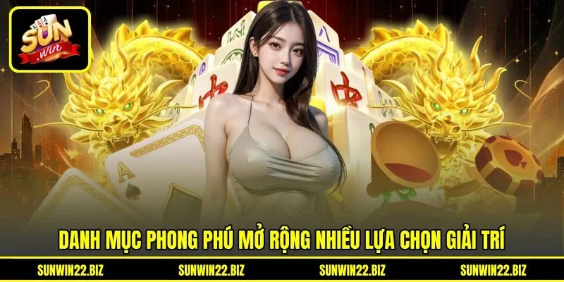 Danh mục phong phú mở rộng nhiều lựa chọn giải trí Danh mục phong phú mở rộng nhiều lựa chọn giải trí