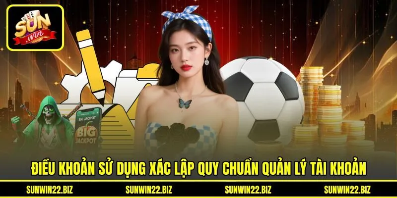 Điều khoản sử dụng xác lập quy chuẩn quản lý tài khoản