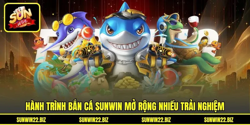 Hành trình bắn cá Sunwin mở rộng nhiều trải nghiệm Hành trình bắn cá Sunwin mở rộng nhiều trải nghiệm