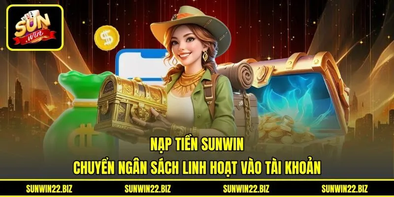 Nạp Tiền Sunwin - Chuyển Ngân Sách Linh Hoạt Vào Tài Khoản
