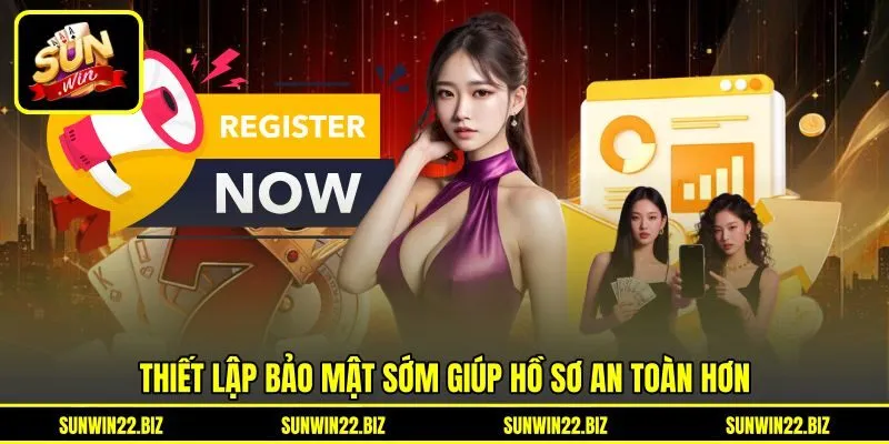 Thiết lập bảo mật sớm giúp hồ sơ an toàn hơn Thiết lập bảo mật sớm giúp hồ sơ an toàn hơn