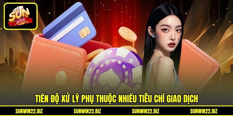 Tiến độ xử lý phụ thuộc nhiều tiêu chí giao dịch Tiến độ xử lý phụ thuộc nhiều tiêu chí giao dịch
