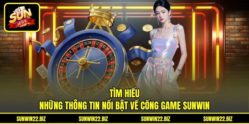 Tìm hiểu những thông tin nổi bật về cổng game Sunwin